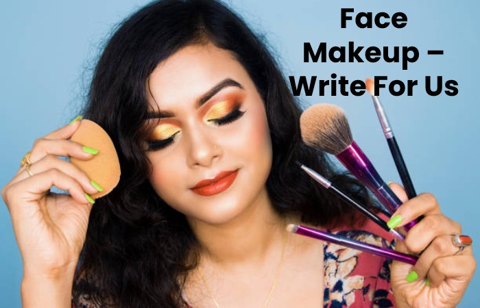 Face Makeup – Write For Us