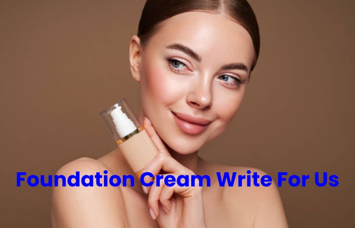 Foundation Cream Write For Us