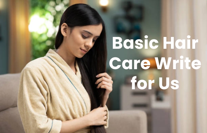 Basic Hair Care Write for Us