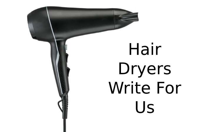 Hair Dryers Write For Us